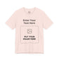 Custom Design Light Shade T - Shirt — "Add Your Own Text & Image"  (Choose your colour and size first)
