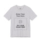 Custom Design Light Shade T - Shirt — "Add Your Own Text & Image"  (Choose your colour and size first)