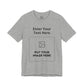 Custom Design Light Shade T - Shirt — "Add Your Own Text & Image"  (Choose your colour and size first)