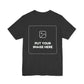 Custom Design Dark Shade T - Shirt — "Add Your Own Image" (Choose your colour and size first)